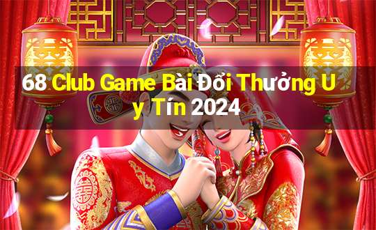 68 Club Game Bài Đổi Thưởng Uy Tín 2024