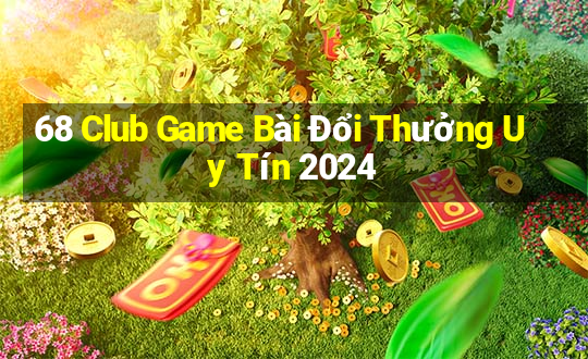 68 Club Game Bài Đổi Thưởng Uy Tín 2024