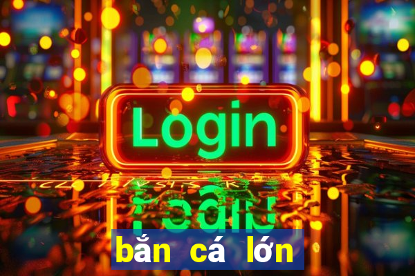 bắn cá lớn sao tải về