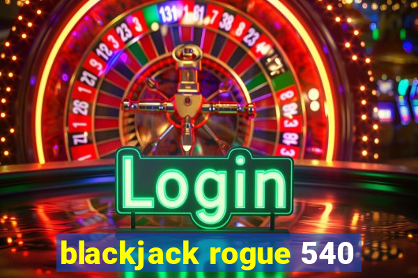 blackjack rogue 540