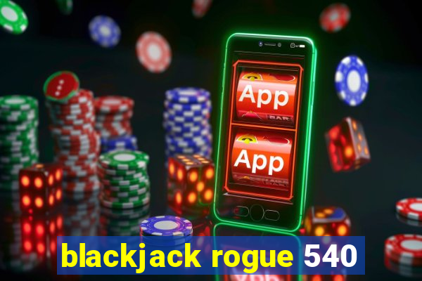 blackjack rogue 540