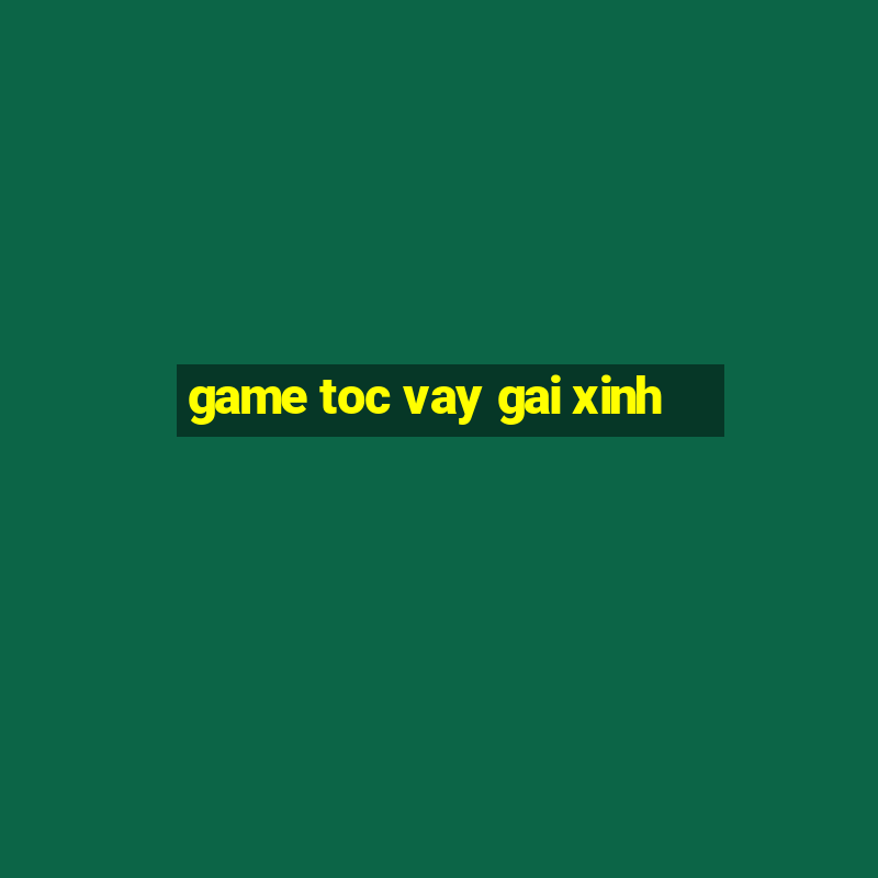 game toc vay gai xinh