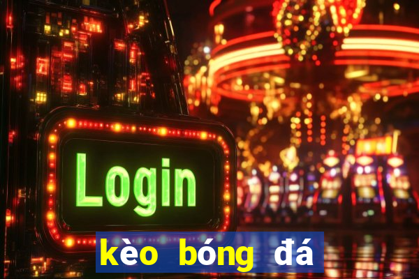 kèo bóng đá nhà cái