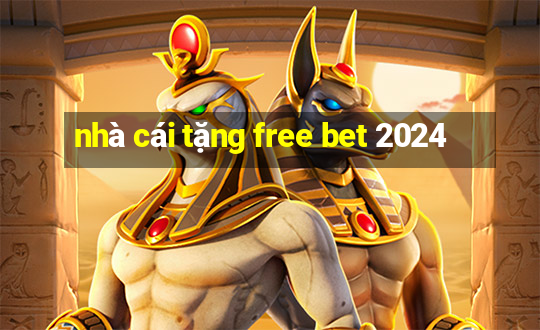 nhà cái tặng free bet 2024