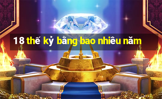 1 8 thế kỷ bằng bao nhiêu năm