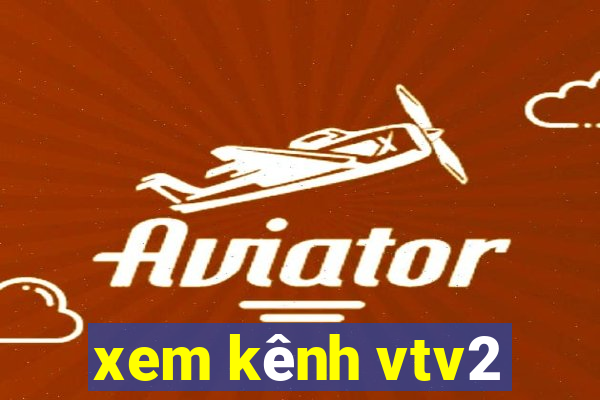 xem kênh vtv2