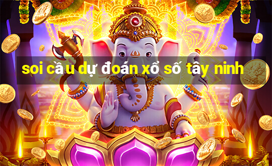 soi cầu dự đoán xổ số tây ninh