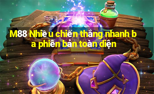 M88 Nhiều chiến thắng nhanh ba phiên bản toàn diện