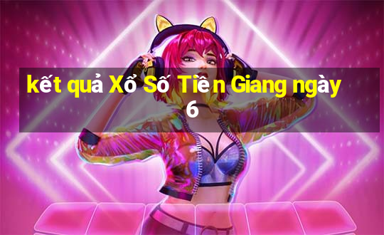 kết quả Xổ Số Tiền Giang ngày 6