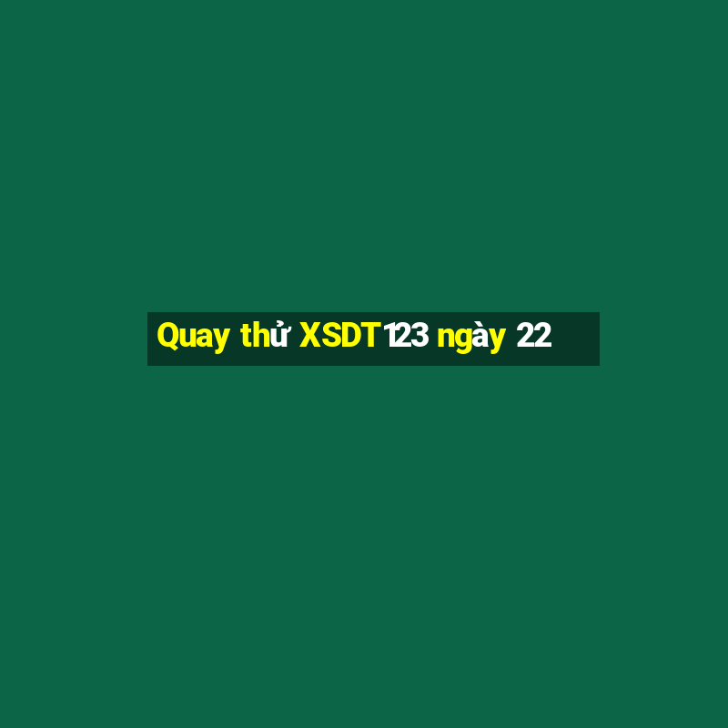 Quay thử XSDT123 ngày 22