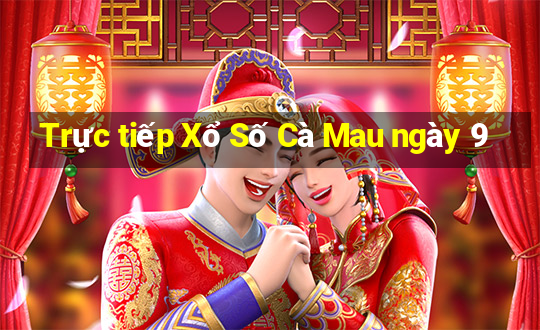 Trực tiếp Xổ Số Cà Mau ngày 9