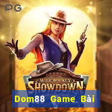 Dom88 Game Bài Đổi Thưởng Uy Tín 2021