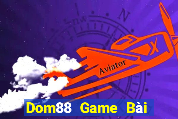 Dom88 Game Bài Đổi Thưởng Uy Tín 2021