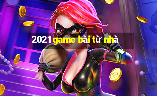 2021 game bài từ nhà