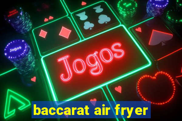 baccarat air fryer