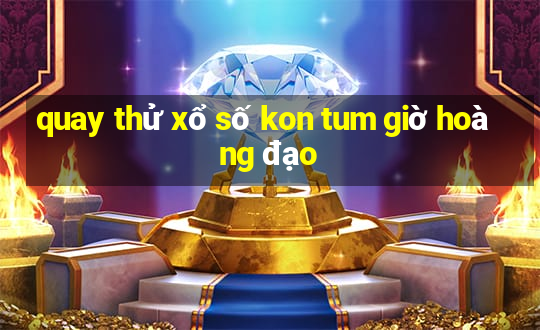 quay thử xổ số kon tum giờ hoàng đạo