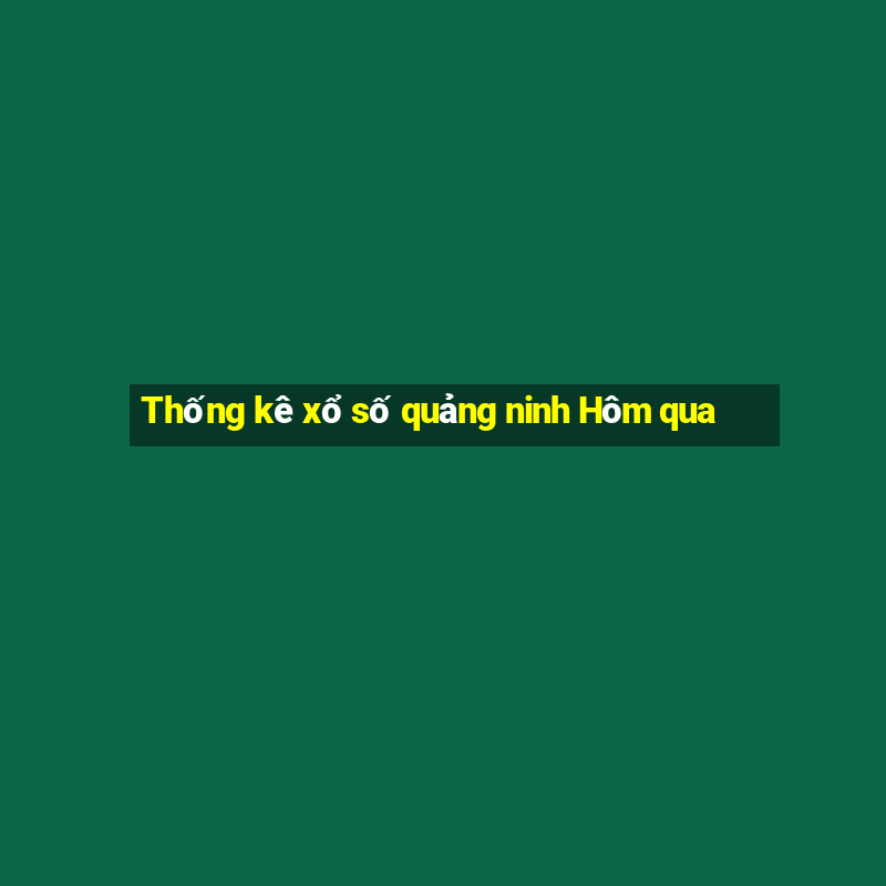 Thống kê xổ số quảng ninh Hôm qua