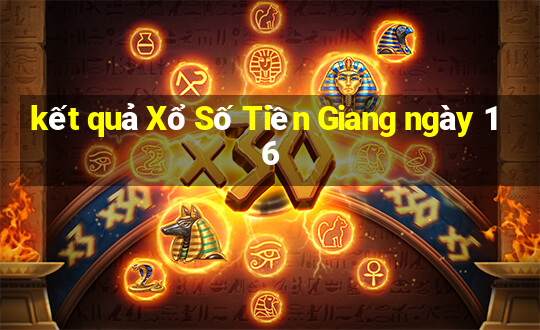 kết quả Xổ Số Tiền Giang ngày 16