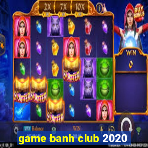 game banh club 2020