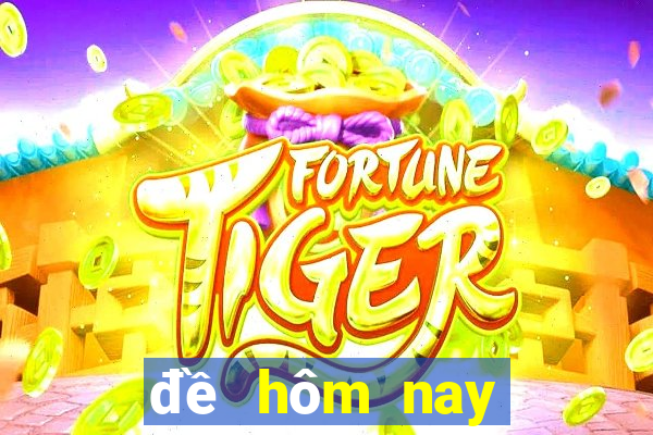 đề hôm nay về mấy