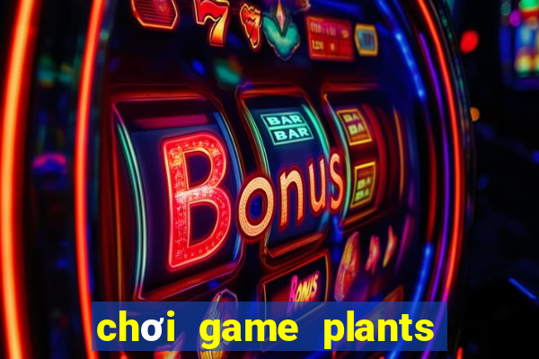 chơi game plants vs zombies