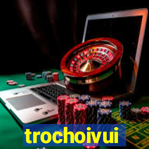 trochoivui