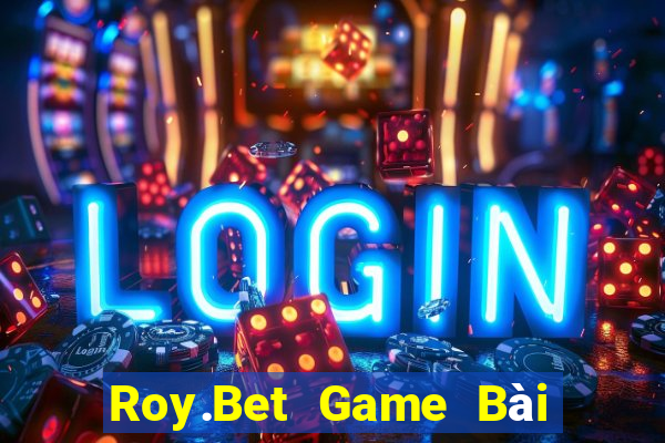 Roy.Bet Game Bài Online Uy Tín