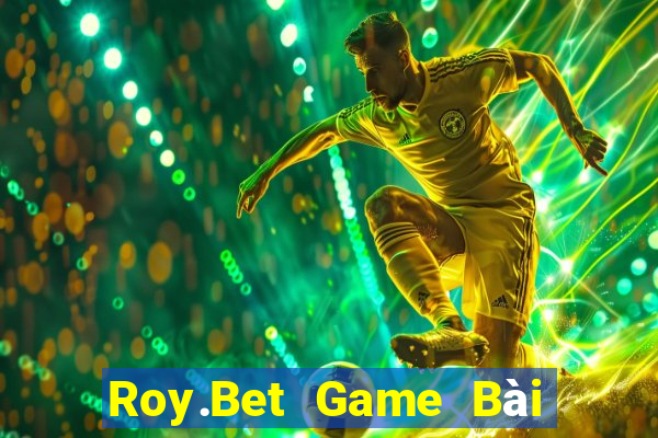 Roy.Bet Game Bài Online Uy Tín