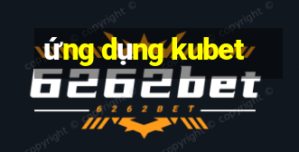 ứng dụng kubet