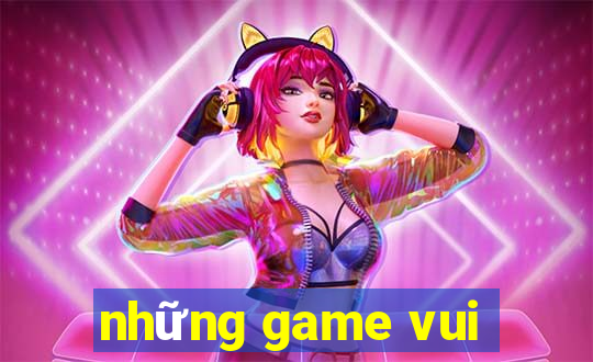 những game vui