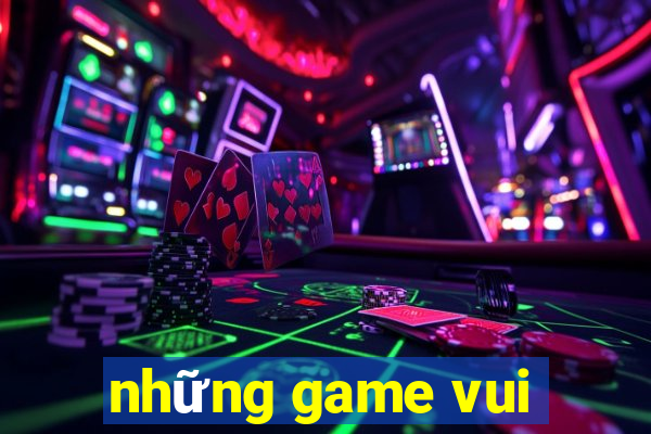 những game vui