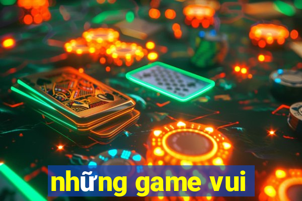 những game vui