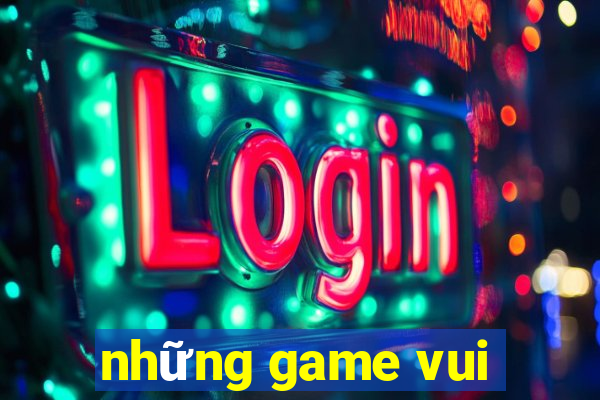 những game vui