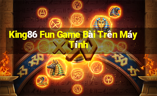 King86 Fun Game Bài Trên Máy Tính