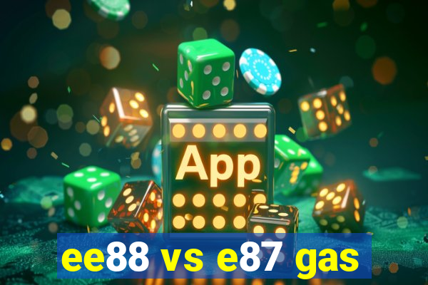 ee88 vs e87 gas