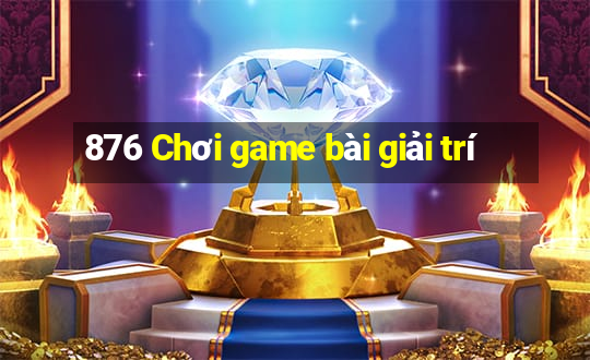 876 Chơi game bài giải trí