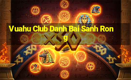 Vuahu Club Danh Bai Sanh Rong