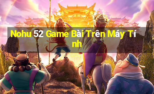 Nohu 52 Game Bài Trên Máy Tính