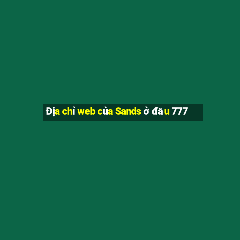 Địa chỉ web của Sands ở đầu 777