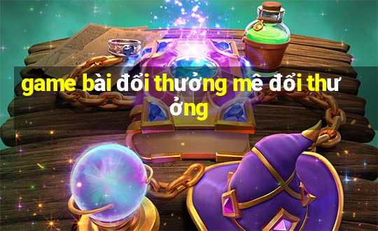 game bài đổi thưởng mê đổi thưởng