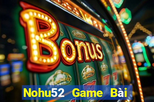 Nohu52 Game Bài Bốc Club