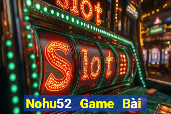 Nohu52 Game Bài Bốc Club