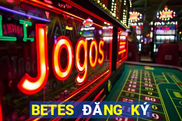 BETES ĐĂNG KÝ ĐĂNG KÝ