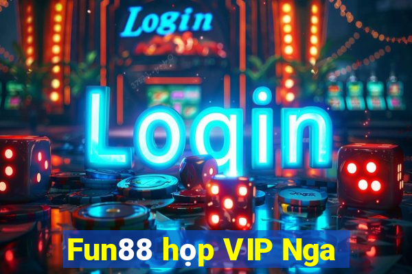 Fun88 họp VIP Nga