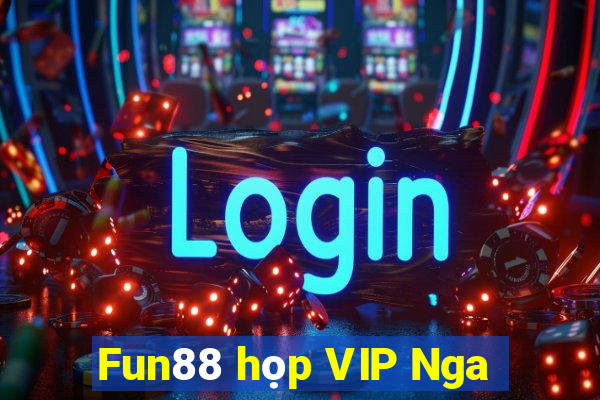 Fun88 họp VIP Nga