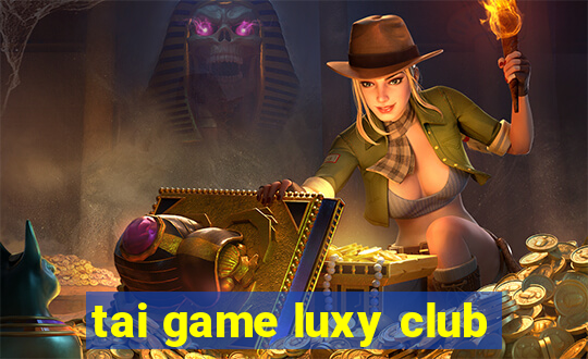 tai game luxy club