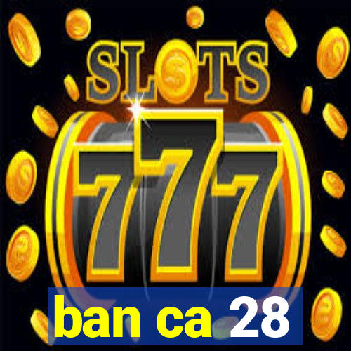 ban ca 28