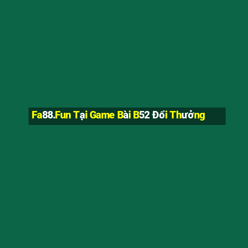 Fa88.Fun Tại Game Bài B52 Đổi Thưởng