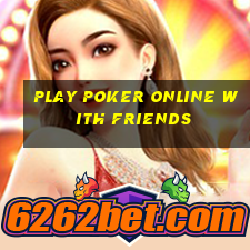 Play poker online with friends