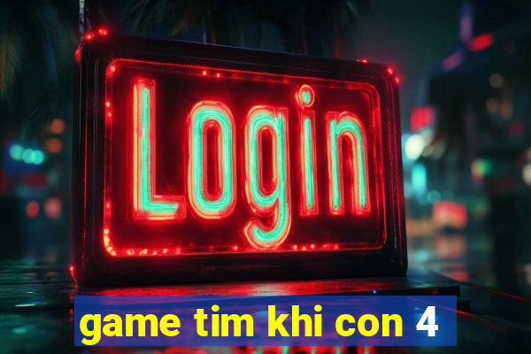 game tim khi con 4